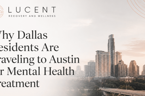 Why Dallas Residents Are Traveling to Austin for Mental Health Treatment