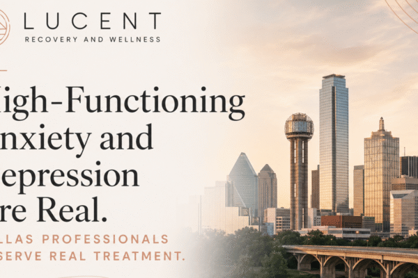 High-Functioning Anxiety and Depression Are Real. Dallas Professionals Deserve Real Treatment.