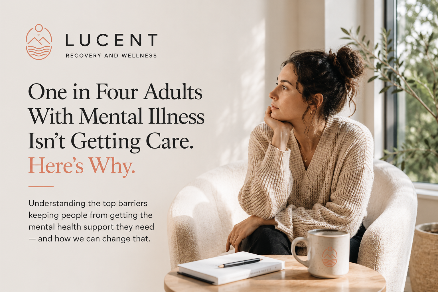 Lucent Recovery and Wellness branded image featuring a woman sitting thoughtfully in a sunlit room, with text reading “One in Four Adults With Mental Illness Isn’t Getting Care. Here’s Why.”